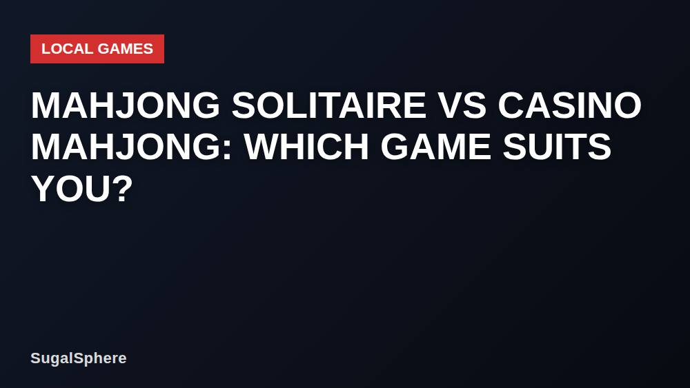 Mahjong Solitaire vs Casino Mahjong: Which Game Suits You?